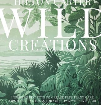 Wild Creations: Inspiring Projects to Create Plus Plant Care Tips & Styling Ideas for Your Own Wild Interior on Sale