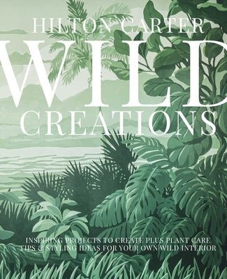 Wild Creations: Inspiring Projects to Create Plus Plant Care Tips & Styling Ideas for Your Own Wild Interior on Sale