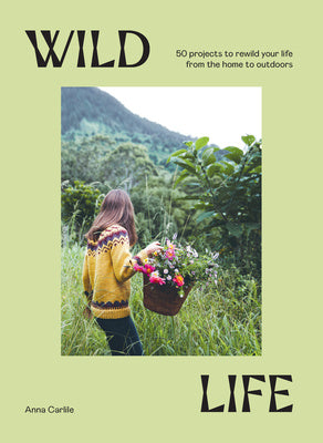 Wild Life: 50 Projects to Rewild Your Life from the Home to Outdoors Hot on Sale