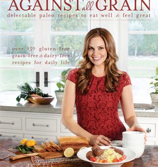 Against All Grain: Delectable Paleo Recipes to Eat Well and Feel Great Sale